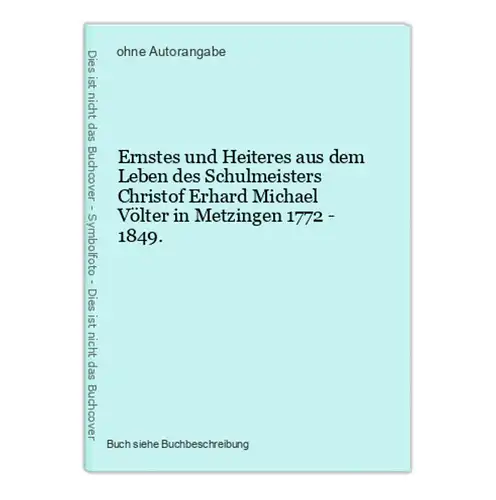 Ernstes und Heiteres aus dem Leben des Schulmeisters Christof Erhard Michael Völter in Metzingen 1772 - 1849.