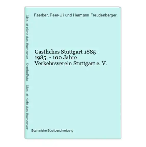 Gastliches Stuttgart 1885 - 1985. - 100 Jahre Verkehrsverein Stuttgart e. V.