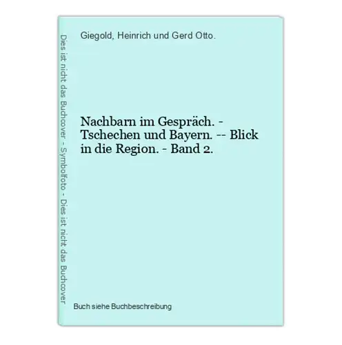 Nachbarn im Gespräch. - Tschechen und Bayern. -- Blick in die Region. - Band 2.