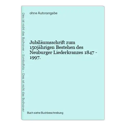 Jubiläumsschrift zum 150jährigen Bestehen des Neuburger Liederkranzes 1847 - 1997.