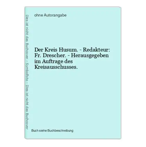 Der Kreis Husum. - Redakteur: Fr. Drescher. - Herausgegeben im Auftrage des Kreisausschusses.