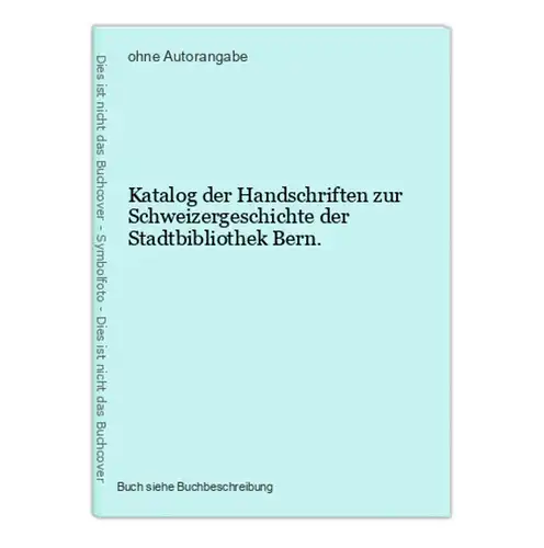 Katalog der Handschriften zur Schweizergeschichte der Stadtbibliothek Bern.