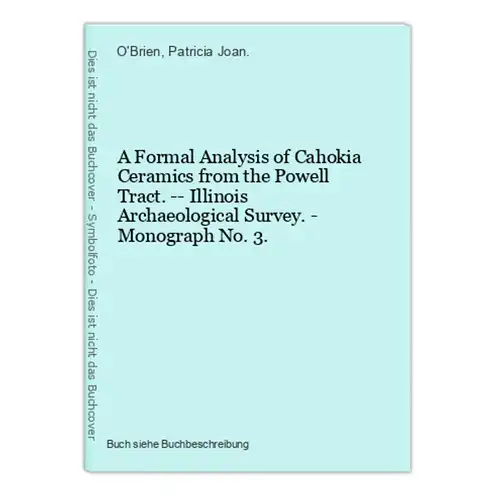 A Formal Analysis of Cahokia Ceramics from the Powell Tract. -- Illinois Archaeological Survey. - Monograph No