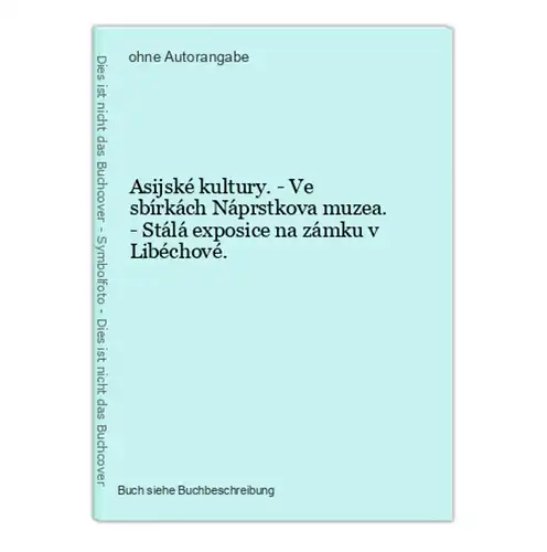 Asijské kultury. - Ve sbírkách Náprstkova muzea. - Stálá exposice na zámku v Libéchové.