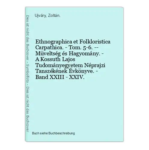 Ethnographica et Folkloristica Carpathica. - Tom. 5-6. -- Müveltség és Hagyomány. - A Kossuth Lajos Tudományeg