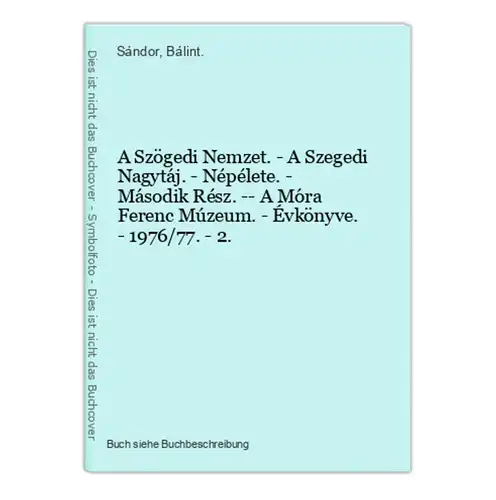 A Szögedi Nemzet. - A Szegedi Nagytáj. - Népélete. - Második Rész. -- A Móra Ferenc Múzeum. - Évkönyve. - 1976