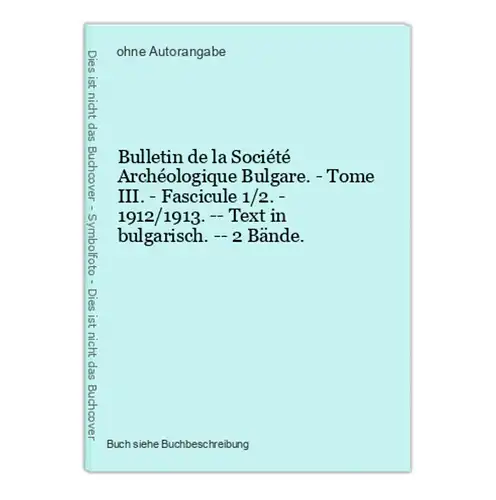 Bulletin de la Société Archéologique Bulgare. - Tome III. - Fascicule 1/2. - 1912/1913. -- Text in bulgarisch.
