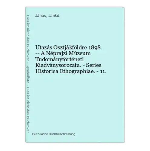 Utazás Osztjákföldre 1898. -- A Néprajzi Múzeum Tudománytörténeti Kiadványsorozata. - Series Historica Ethogra