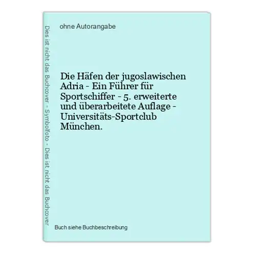 Die Häfen der jugoslawischen Adria - Ein Führer für Sportschiffer - 5. erweiterte und überarbeitete Auflage -