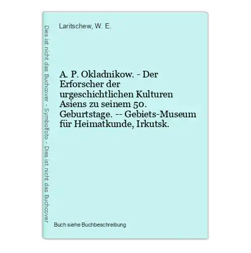 A. P. Okladnikow. - Der Erforscher der urgeschichtlichen Kulturen Asiens zu seinem 50. Geburtstage. -- Gebiets