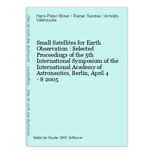 Small Satellites for Earth Observation : Selected Proceedings of the 5th International Symposium of the Intern