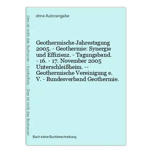 Geothermische Jahrestagung 2005. - Geothermie: Synergie und Effizienz. - Tagungsband. - 16. - 17. November 200