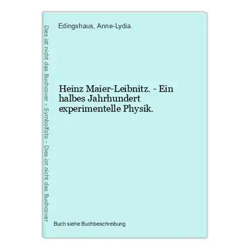 Heinz Maier-Leibnitz. - Ein halbes Jahrhundert experimentelle Physik.