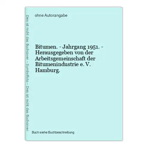 Bitumen. - Jahrgang 1951. - Herausgegeben von der Arbeitsgemeinschaft der Bitumenindustrie e. V. Hamburg.