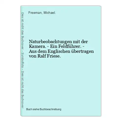 Naturbeobachtungen mit der Kamera. - Ein Feldführer. - Aus dem Englischen übertragen von Ralf Friese.