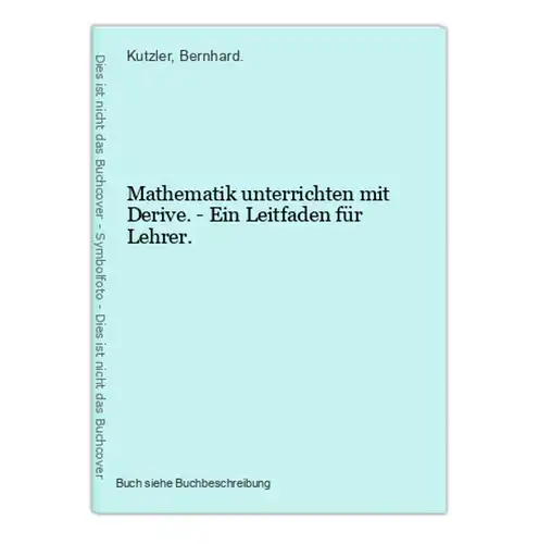 Mathematik unterrichten mit Derive. - Ein Leitfaden für Lehrer.