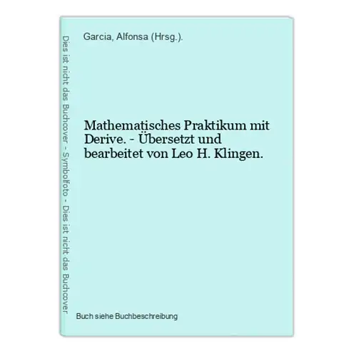 Mathematisches Praktikum mit Derive. - Übersetzt und bearbeitet von Leo H. Klingen.