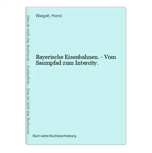 Bayerische Eisenbahnen. - Vom Saumpfad zum Intercity.