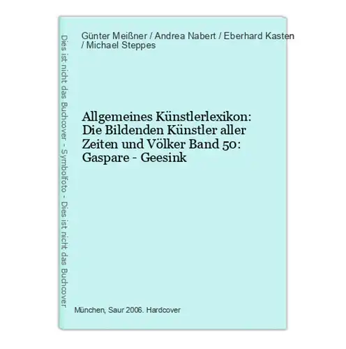 Allgemeines Künstlerlexikon: Die Bildenden Künstler aller Zeiten und Völker Band 50: Gaspare - Geesink