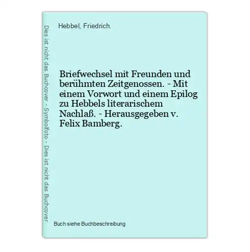 Briefwechsel mit Freunden und berühmten Zeitgenossen. - Mit einem Vorwort und einem Epilog zu Hebbels literari