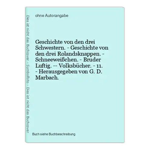 Geschichte von den drei Schwestern. - Geschichte von den drei Rolandsknappen. - Schneeweißchen. - Bruder Lufti