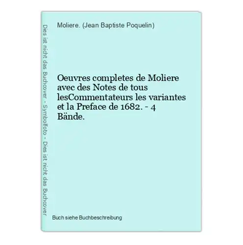 Oeuvres completes de Moliere avec des Notes de tous lesCommentateurs les variantes et la Preface de 1682. - 4