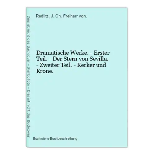 Dramatische Werke. - Erster Teil. - Der Stern von Sevilla. - Zweiter Teil. - Kerker und Krone.