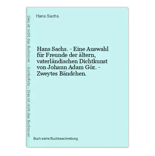 Hans Sachs. - Eine Auswahl für Freunde der ältern, vaterländischen Dichtkunst von Johann Adam Göz. - Zweytes B