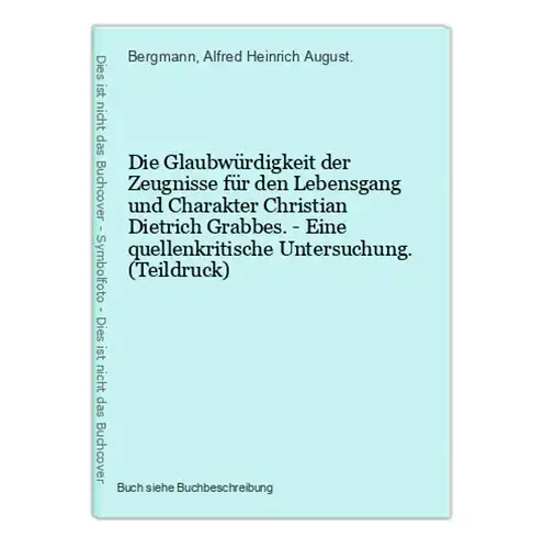 Die Glaubwürdigkeit der Zeugnisse für den Lebensgang und Charakter Christian Dietrich Grabbes. - Eine quellenk