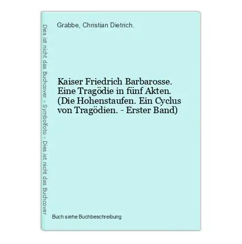 Kaiser Friedrich Barbarosse. Eine Tragödie in fünf Akten. (Die Hohenstaufen. Ein Cyclus von Tragödien. - Erste