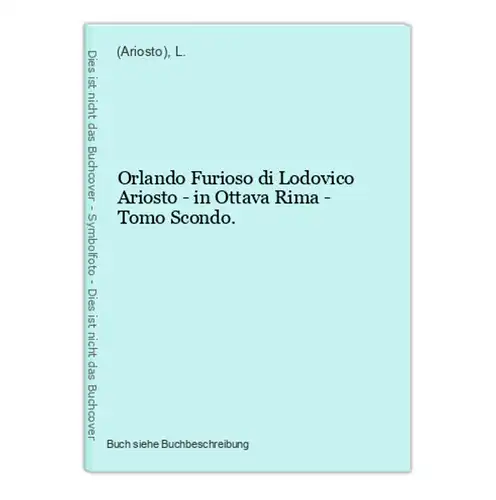 Orlando Furioso di Lodovico Ariosto - in Ottava Rima - Tomo Scondo.
