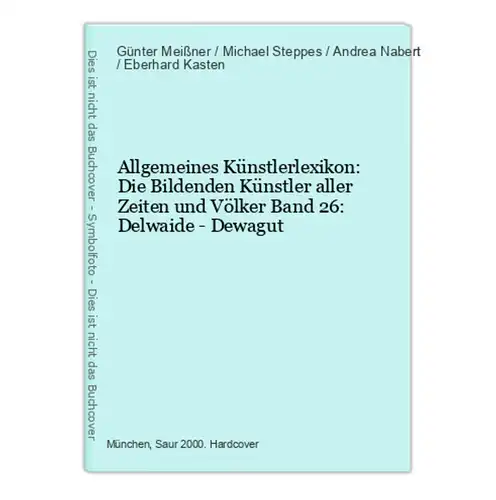 Allgemeines Künstlerlexikon: Die Bildenden Künstler aller Zeiten und Völker Band 26: Delwaide - Dewagut