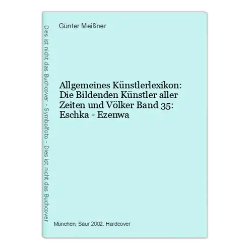 Allgemeines Künstlerlexikon: Die Bildenden Künstler aller Zeiten und Völker Band 35: Eschka - Ezenwa