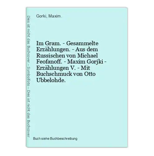 Im Gram. - Gesammelte Erzählungen. - Aus dem Russischen von Michael Feofanoff. - Maxim Gorjki - Erzählungen V.