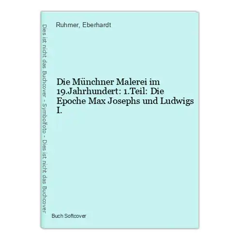 Die Münchner Malerei im 19.Jahrhundert: 1.Teil: Die Epoche Max Josephs und Ludwigs I.
