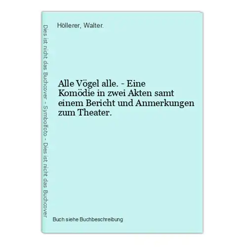 Alle Vögel alle. - Eine Komödie in zwei Akten samt einem Bericht und Anmerkungen zum Theater.