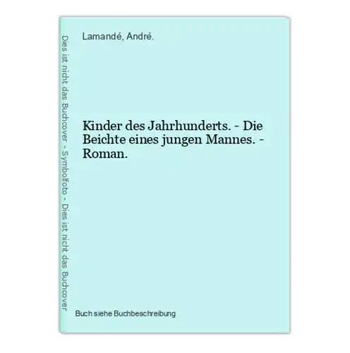 Kinder des Jahrhunderts. - Die Beichte eines jungen Mannes. - Roman.