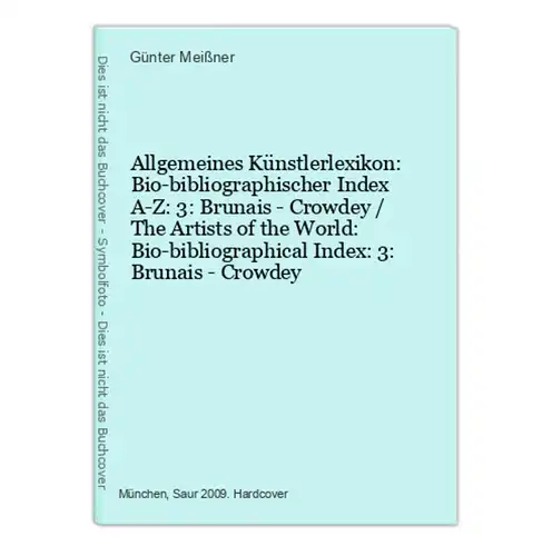 Allgemeines Künstlerlexikon: Bio-bibliographischer Index A-Z: 3: Brunais - Crowdey / The Artists of the World: