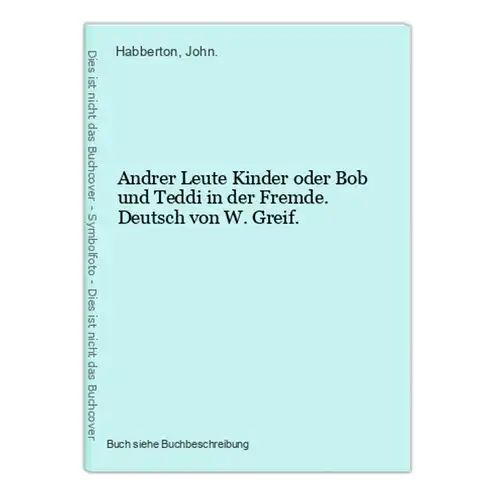 Andrer Leute Kinder oder Bob und Teddi in der Fremde. Deutsch von W. Greif.