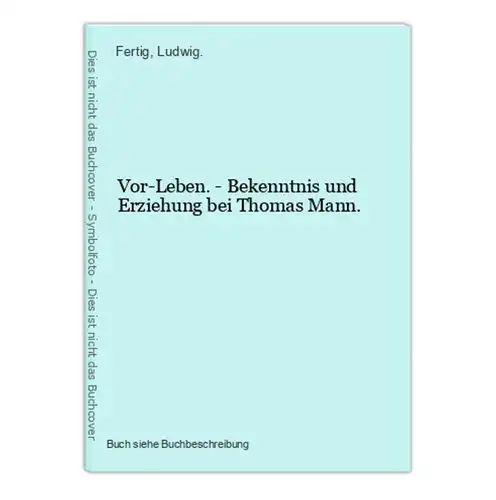 Vor-Leben. - Bekenntnis und Erziehung bei Thomas Mann.