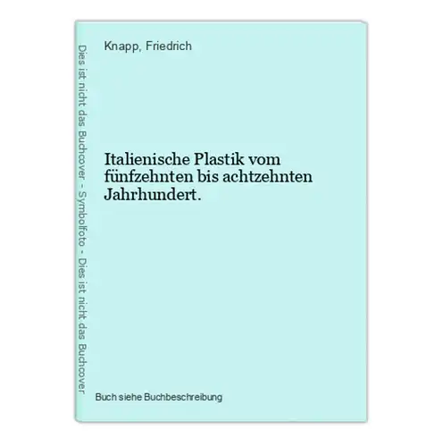 Italienische Plastik vom fünfzehnten bis achtzehnten Jahrhundert.