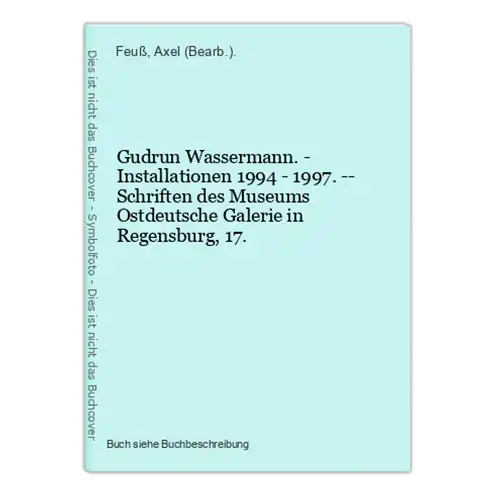 Gudrun Wassermann. - Installationen 1994 - 1997. -- Schriften des Museums Ostdeutsche Galerie in Regensburg, 1