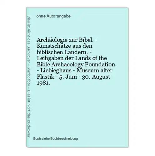 Archäologie zur Bibel. - Kunstschätze aus den biblischen Ländern. - Leihgaben der Lands of the Bible Archaeolo