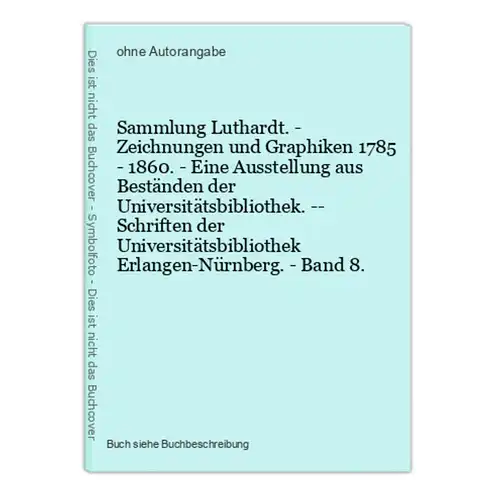 Sammlung Luthardt. - Zeichnungen und Graphiken 1785 - 1860. - Eine Ausstellung aus Beständen der Universitätsb