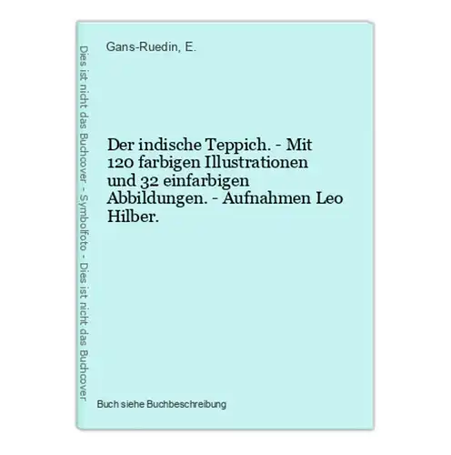 Der indische Teppich. - Mit 120 farbigen Illustrationen und 32 einfarbigen Abbildungen. - Aufnahmen Leo Hilber