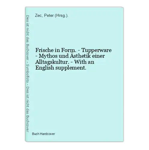 Frische in Form. - Tupperware - Mythos und Ästhetik einer Alltagskultur. - With an English supplement.