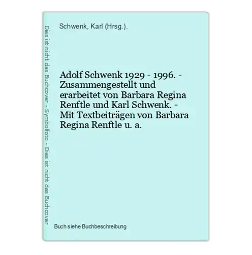 Adolf Schwenk 1929 - 1996. - Zusammengestellt und erarbeitet von Barbara Regina Renftle und Karl Schwenk. - Mi