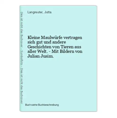 Kleine Maulwürfe vertragen sich gut und andere Geschichten von Tieren aus aller Welt. - Mit Bildern von Julian