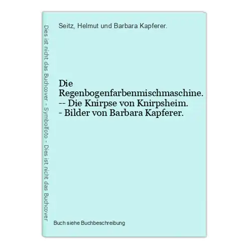 Die Regenbogenfarbenmischmaschine. -- Die Knirpse von Knirpsheim. - Bilder von Barbara Kapferer.