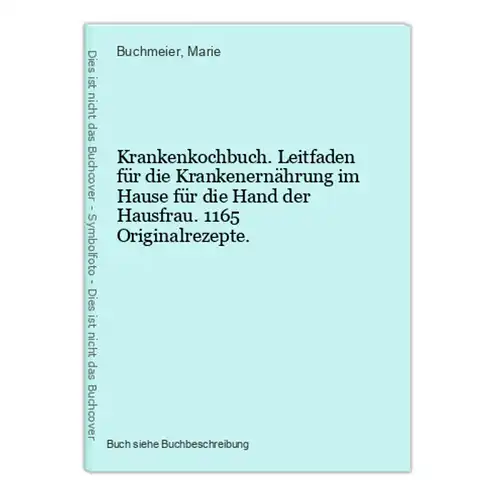 Krankenkochbuch. Leitfaden für die Krankenernährung im Hause für die Hand der Hausfrau. 1165 Originalrezepte.